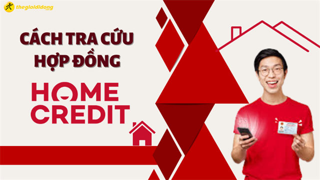 Hướng dẫn 6 cách tra cứu hợp đồng Home Credit nhanh chóng
